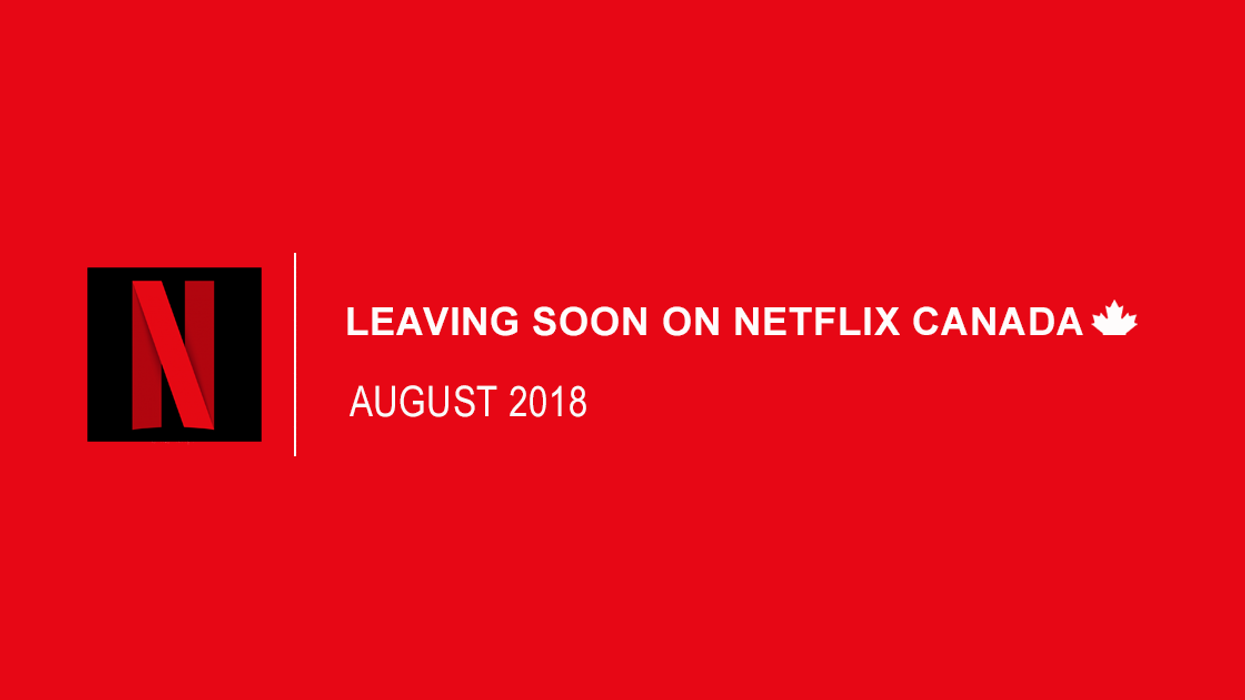 Everything Leaving Netflix Canada August 2018 MTL Blog