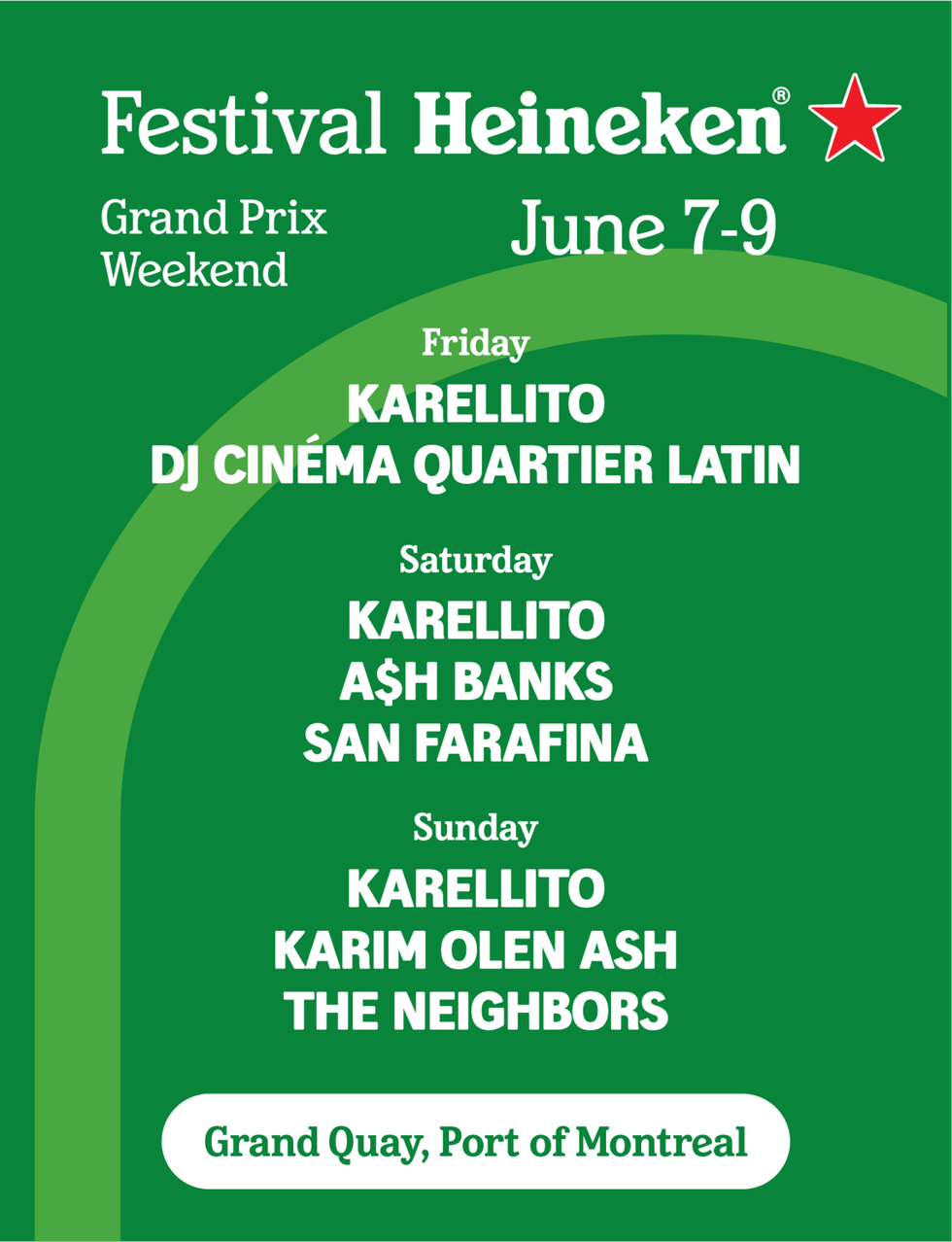 The set list for Festival Heineken. Friday: Karellito, DJ Cin\u00e9ma Quartier Latin. Saturday: Karellito, A$H Banks, San Farafina. Sunday: Karellito, Karim Olen Ash, The Neighbors.